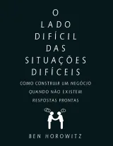 O Lado Difícil das Situações Difíceis — Ben Horowitz